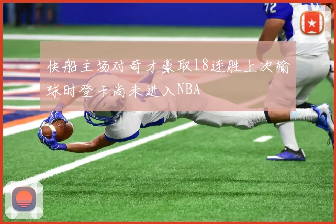 快船主场对奇才豪取18连胜上次输球时登卡尚未进入NBA