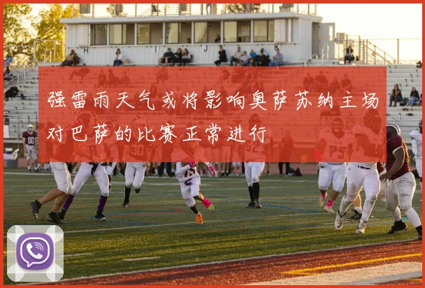 强雷雨天气或将影响奥萨苏纳主场对巴萨的比赛正常进行