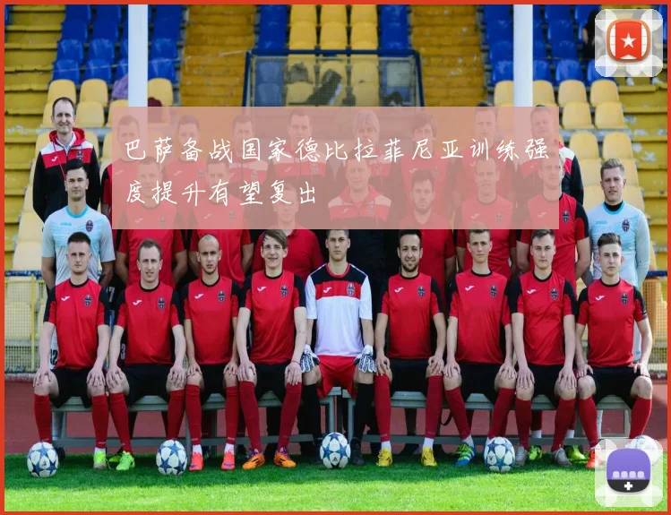巴萨备战国家德比拉菲尼亚训练强度提升有望复出